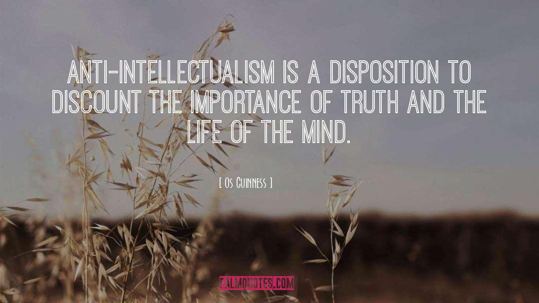 Os Guinness Quotes: Anti-intellectualism is a disposition to