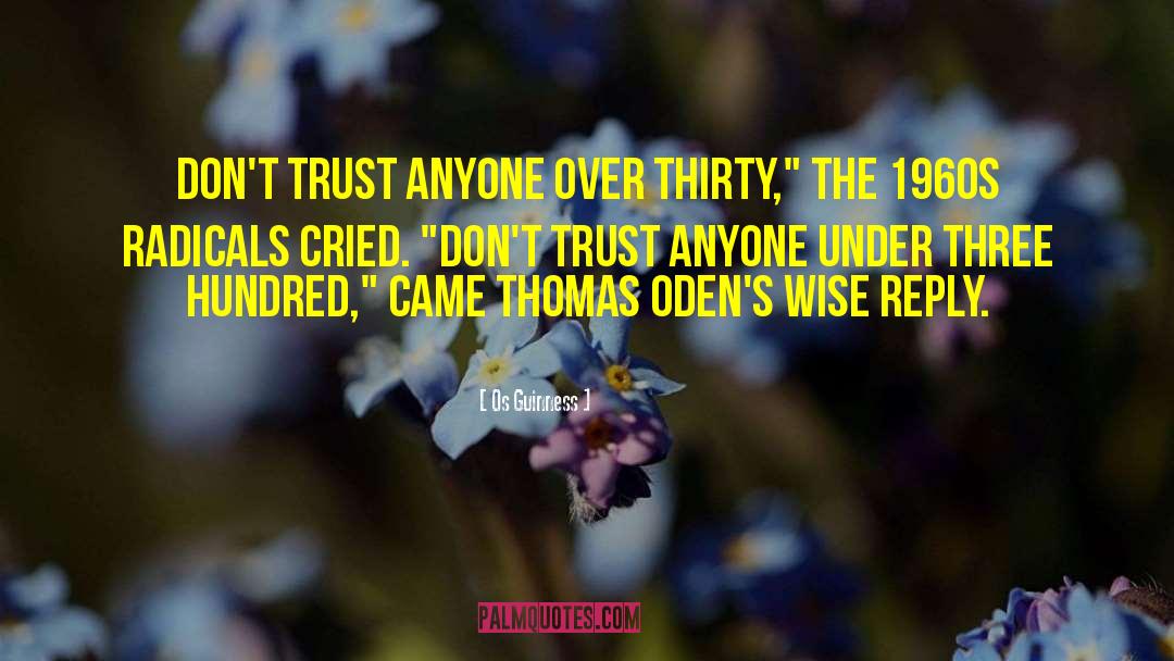 Os Guinness Quotes: Don't trust anyone over thirty,