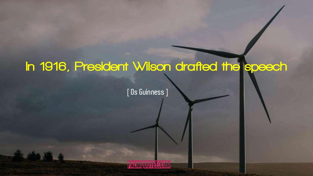 Os Guinness Quotes: In 1916, President Wilson drafted