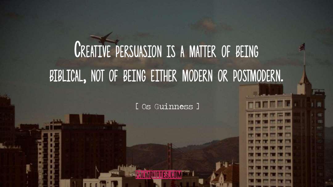 Os Guinness Quotes: Creative persuasion is a matter