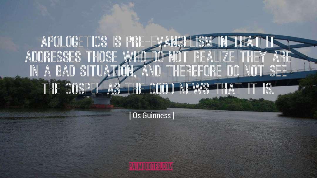 Os Guinness Quotes: apologetics is pre-evangelism in that