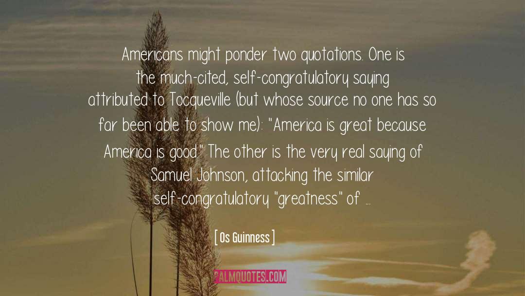 Os Guinness Quotes: Americans might ponder two quotations.