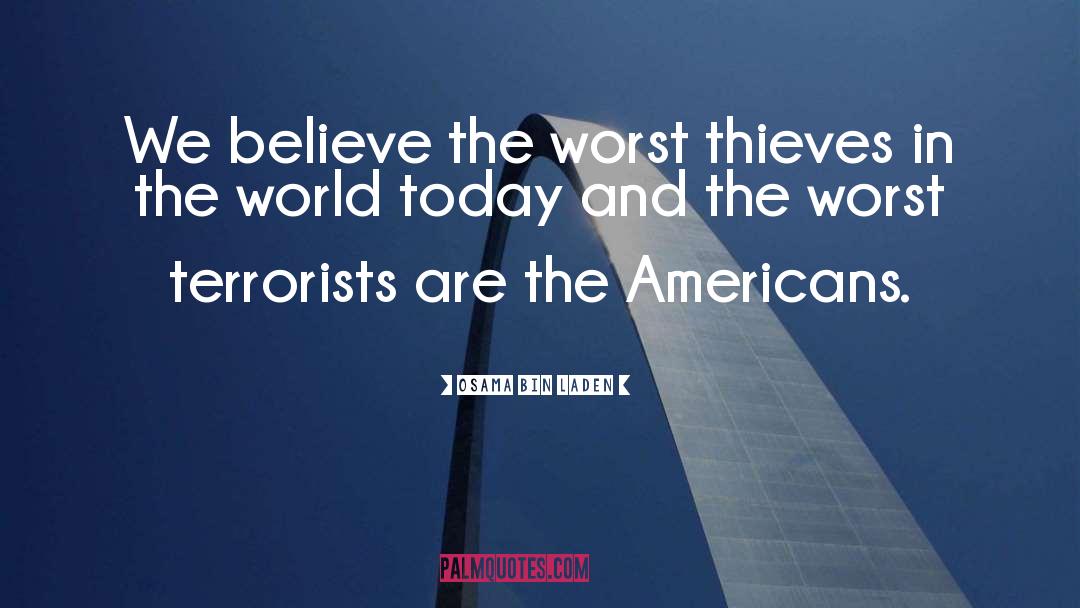 Osama Bin Laden Quotes: We believe the worst thieves