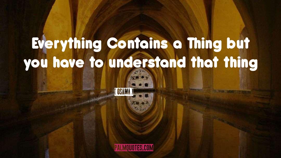 Osama Quotes: Everything Contains a Thing but