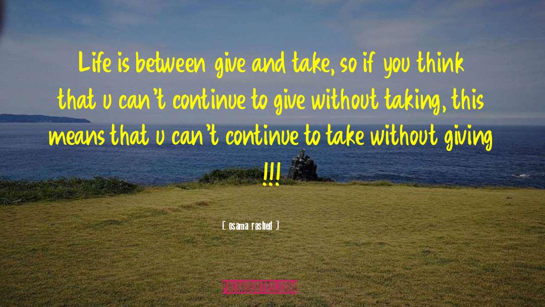 Osama Rashed Quotes: Life is between give and