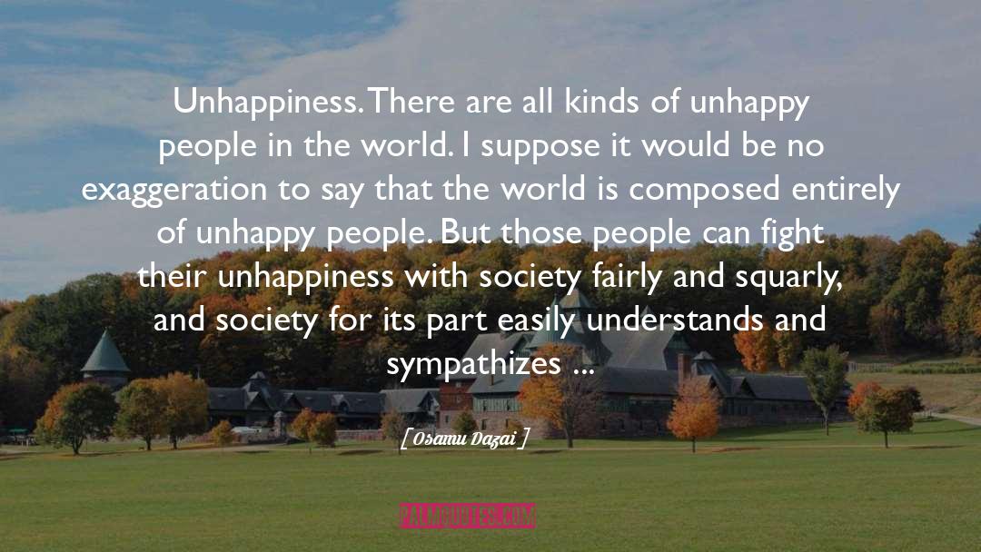 Osamu Dazai Quotes: Unhappiness. There are all kinds