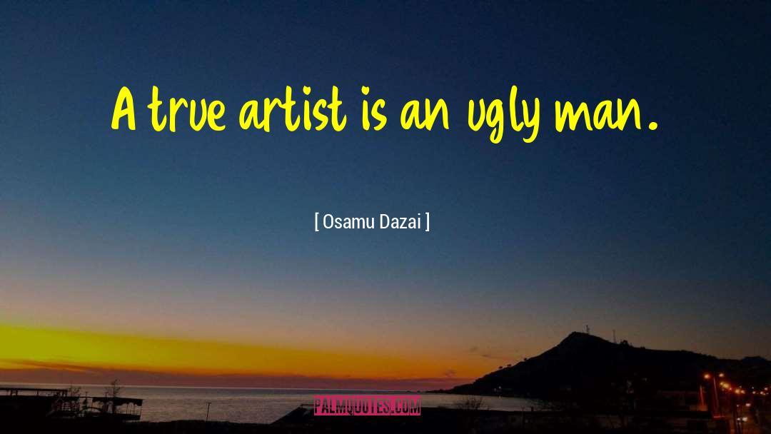 Osamu Dazai Quotes: A true artist is an