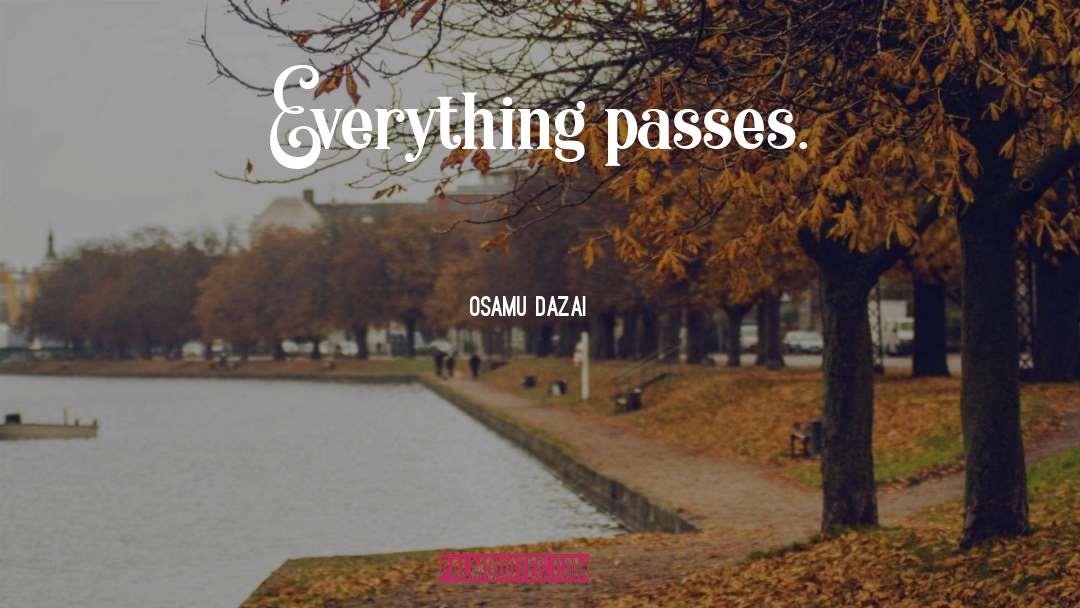 Osamu Dazai Quotes: Everything passes.