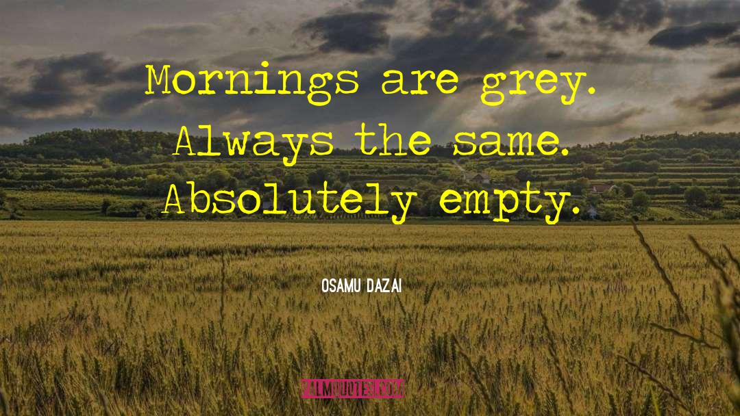 Osamu Dazai Quotes: Mornings are grey. Always the