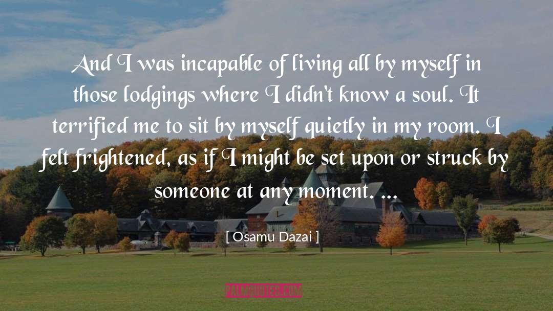 Osamu Dazai Quotes: And I was incapable of