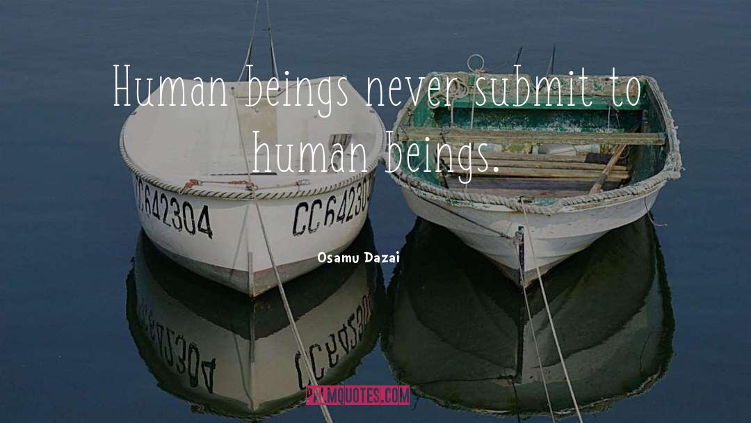 Osamu Dazai Quotes: Human beings never submit to