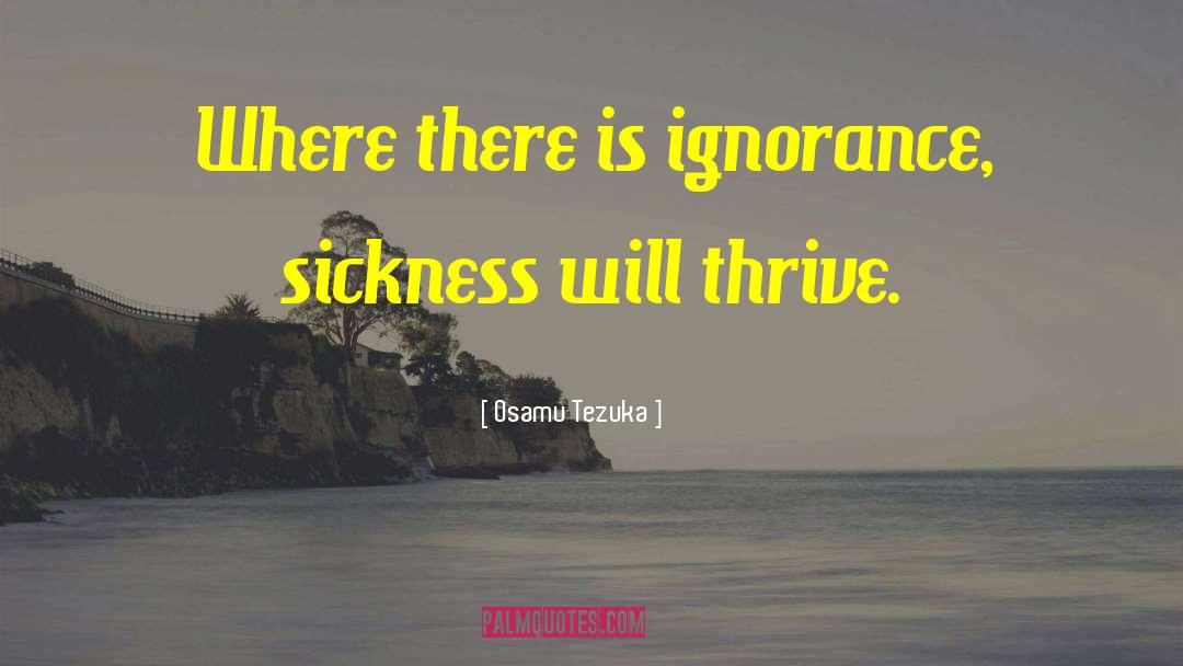 Osamu Tezuka Quotes: Where there is ignorance, sickness
