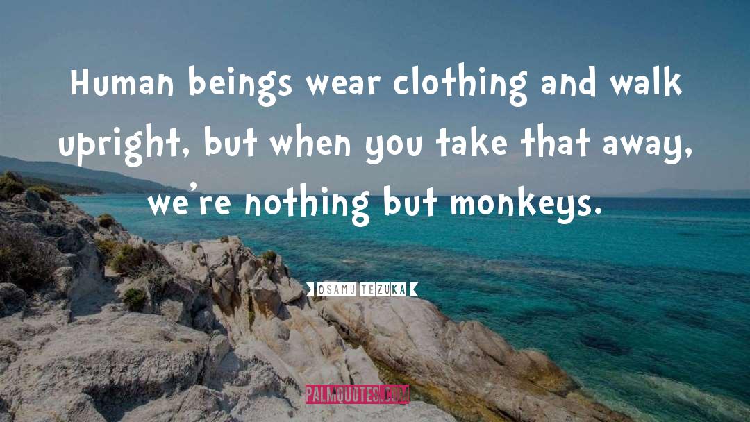 Osamu Tezuka Quotes: Human beings wear clothing and