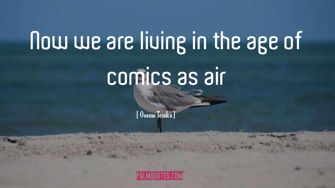 Osamu Tezuka Quotes: Now we are living in
