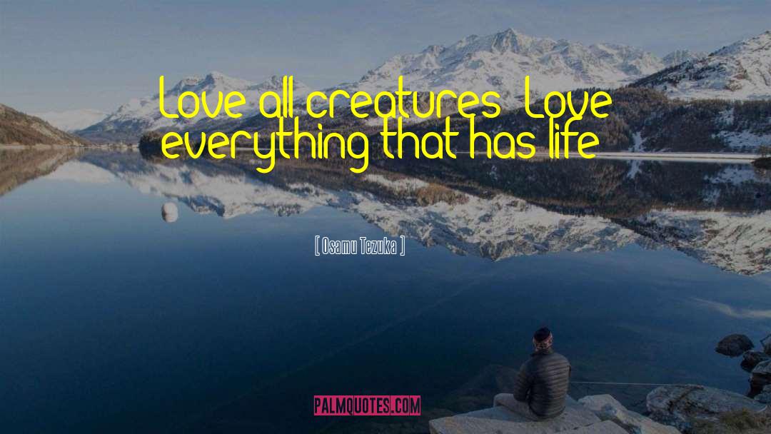 Osamu Tezuka Quotes: Love all creatures! Love everything