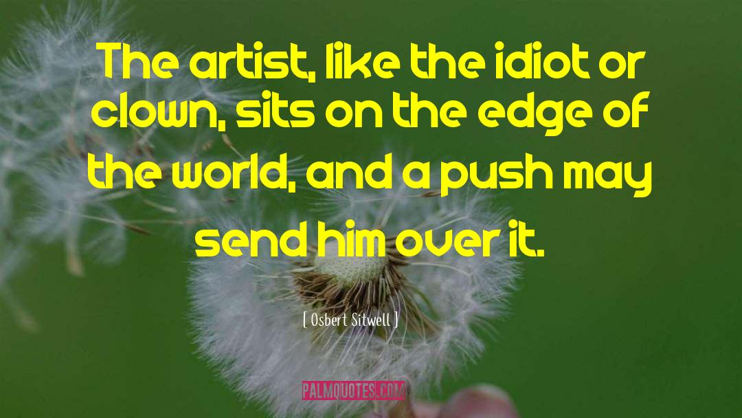 Osbert Sitwell Quotes: The artist, like the idiot