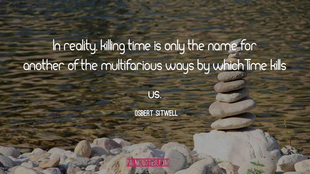 Osbert Sitwell Quotes: In reality, killing time is