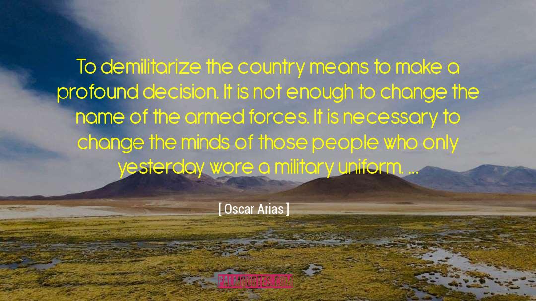 Oscar Arias Quotes: To demilitarize the country means
