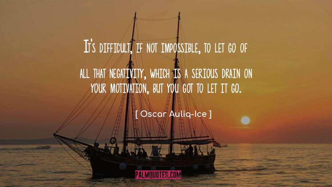 Oscar Auliq-Ice Quotes: It's difficult, if not impossible,