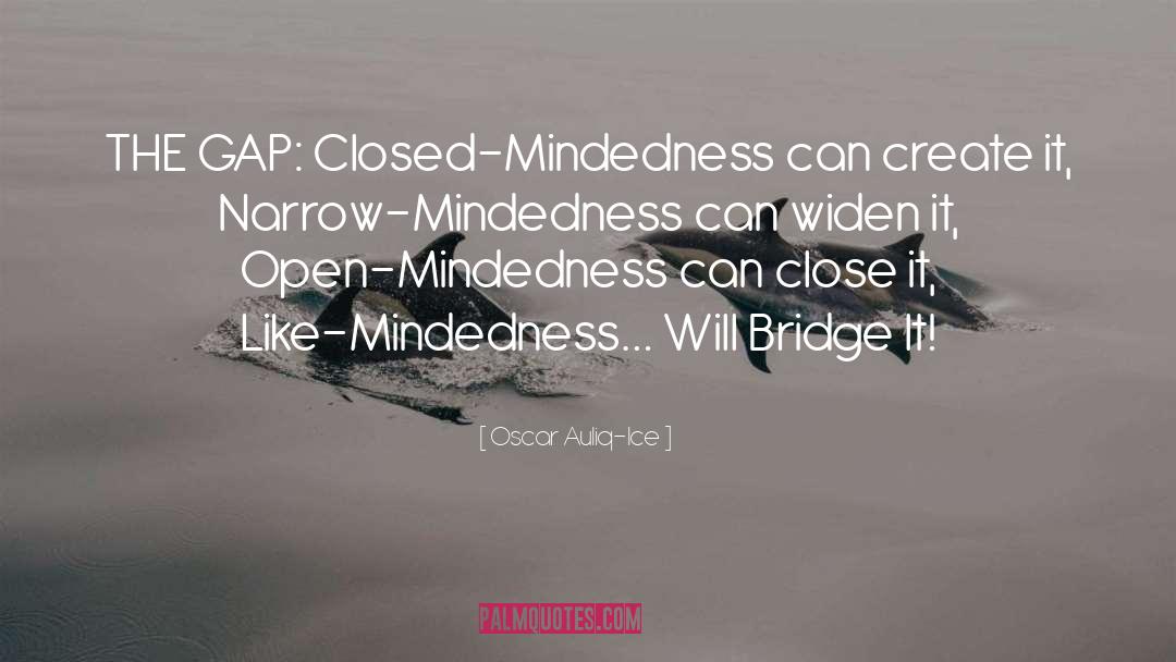Oscar Auliq-Ice Quotes: THE GAP: Closed-Mindedness can create