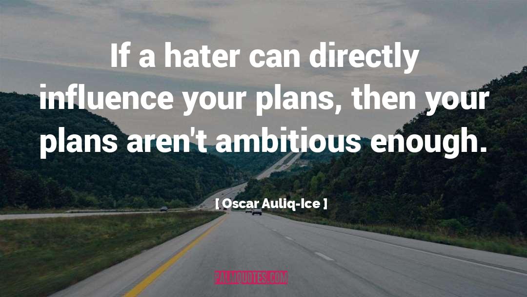 Oscar Auliq-Ice Quotes: If a hater can directly