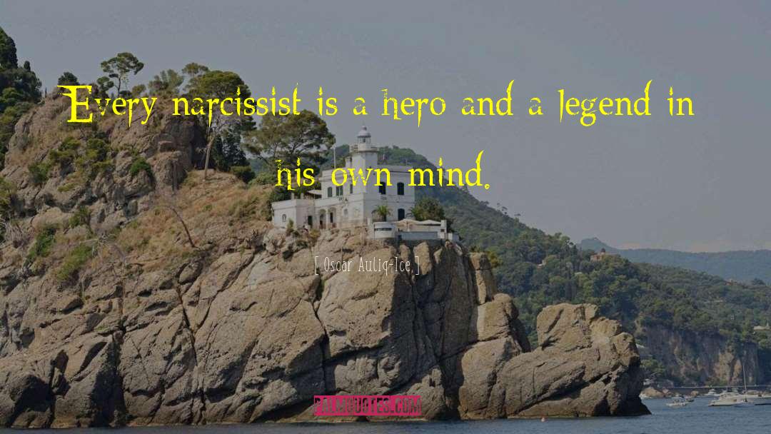 Oscar Auliq-Ice Quotes: Every narcissist is a hero