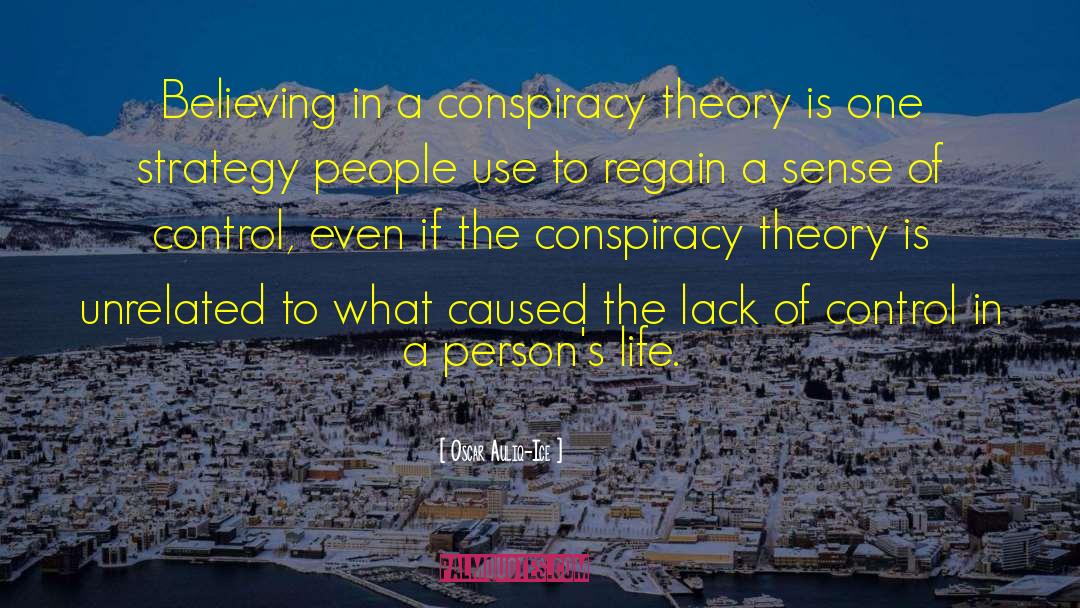 Oscar Auliq-Ice Quotes: Believing in a conspiracy theory