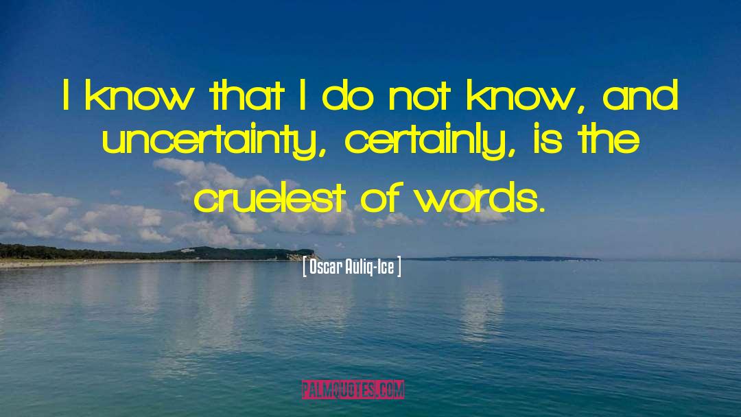 Oscar Auliq-Ice Quotes: I know that I do