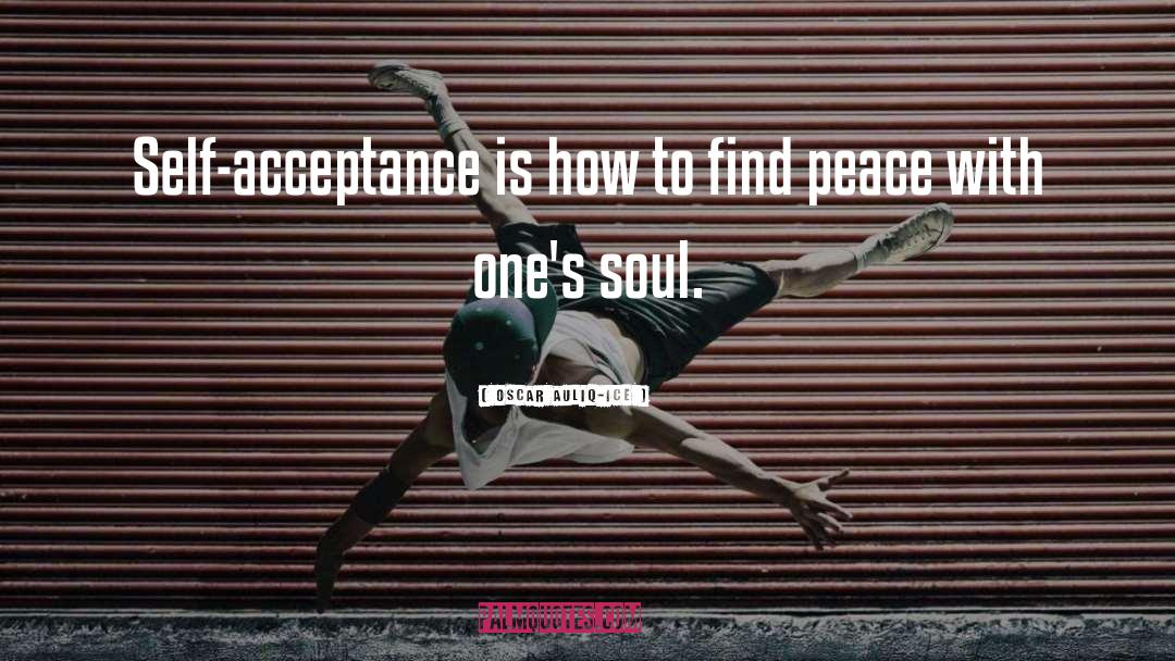 Oscar Auliq-Ice Quotes: Self-acceptance is how to find