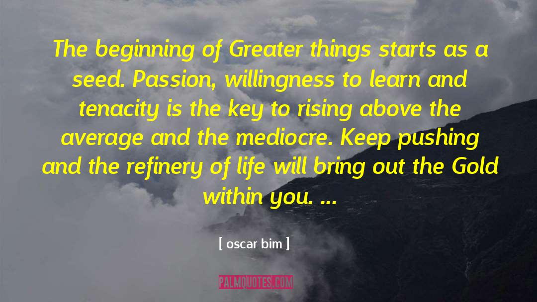 Oscar Bim Quotes: The beginning of Greater things
