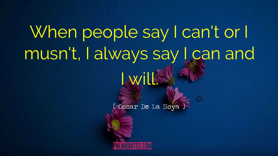 Oscar De La Hoya Quotes: When people say I can't