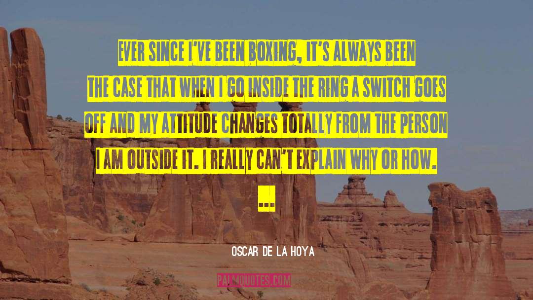 Oscar De La Hoya Quotes: Ever since I've been boxing,