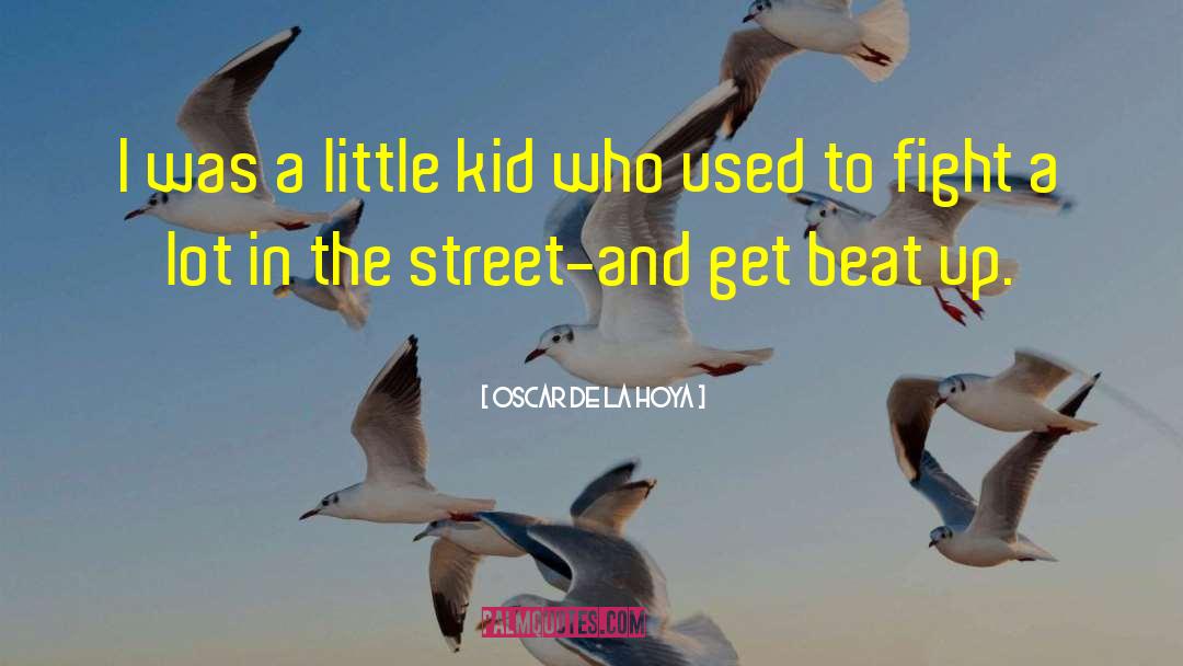 Oscar De La Hoya Quotes: I was a little kid