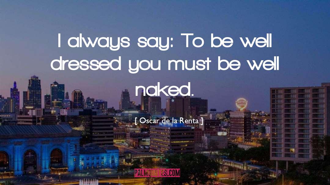 Oscar De La Renta Quotes: I always say: To be