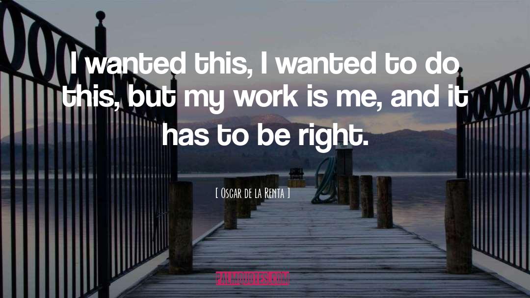 Oscar De La Renta Quotes: I wanted this, I wanted