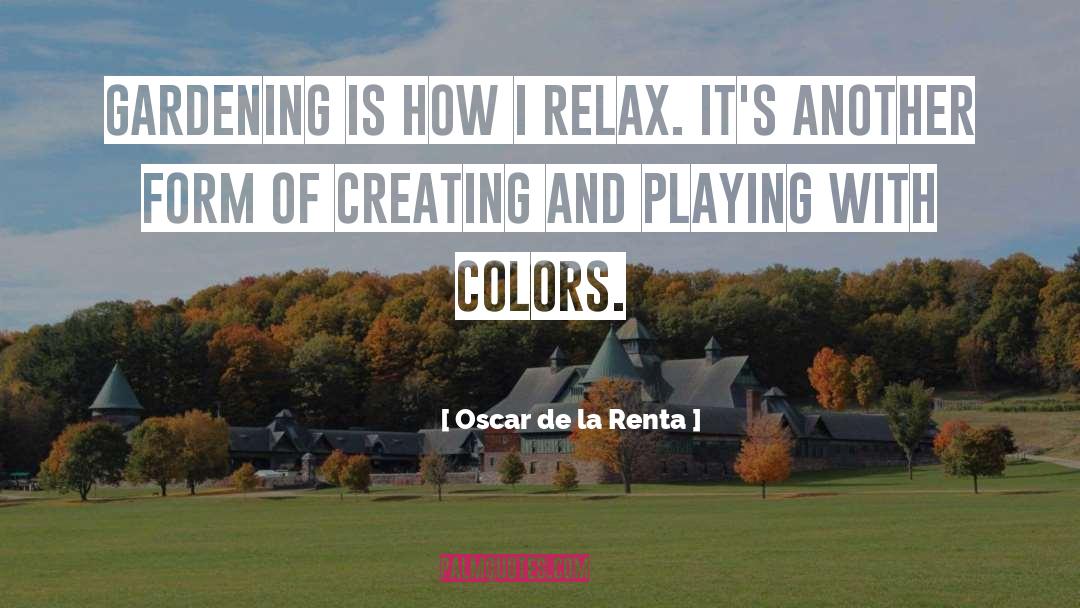 Oscar De La Renta Quotes: Gardening is how I relax.