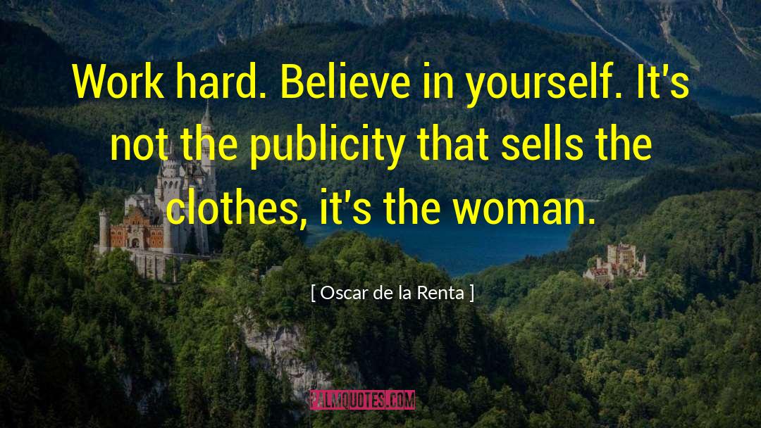 Oscar De La Renta Quotes: Work hard. Believe in yourself.