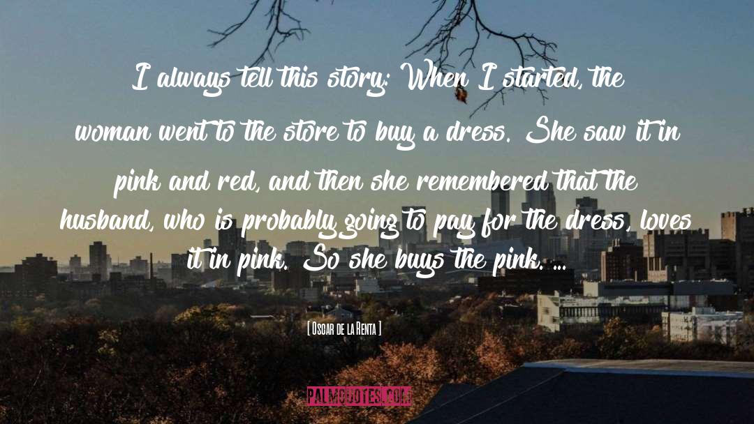 Oscar De La Renta Quotes: I always tell this story: