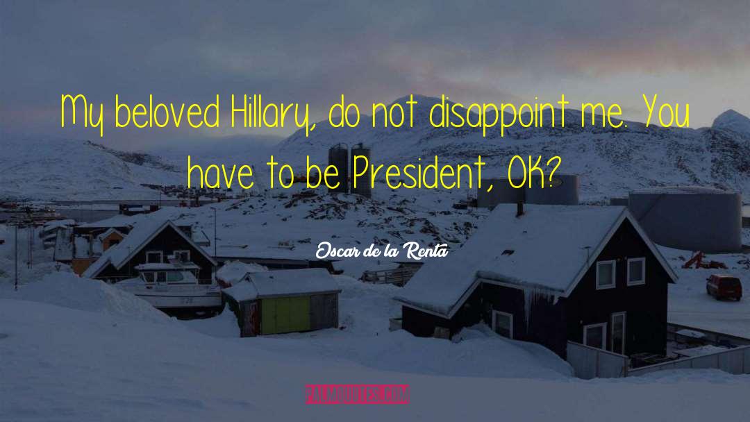 Oscar De La Renta Quotes: My beloved Hillary, do not