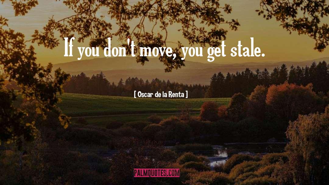 Oscar De La Renta Quotes: If you don't move, you