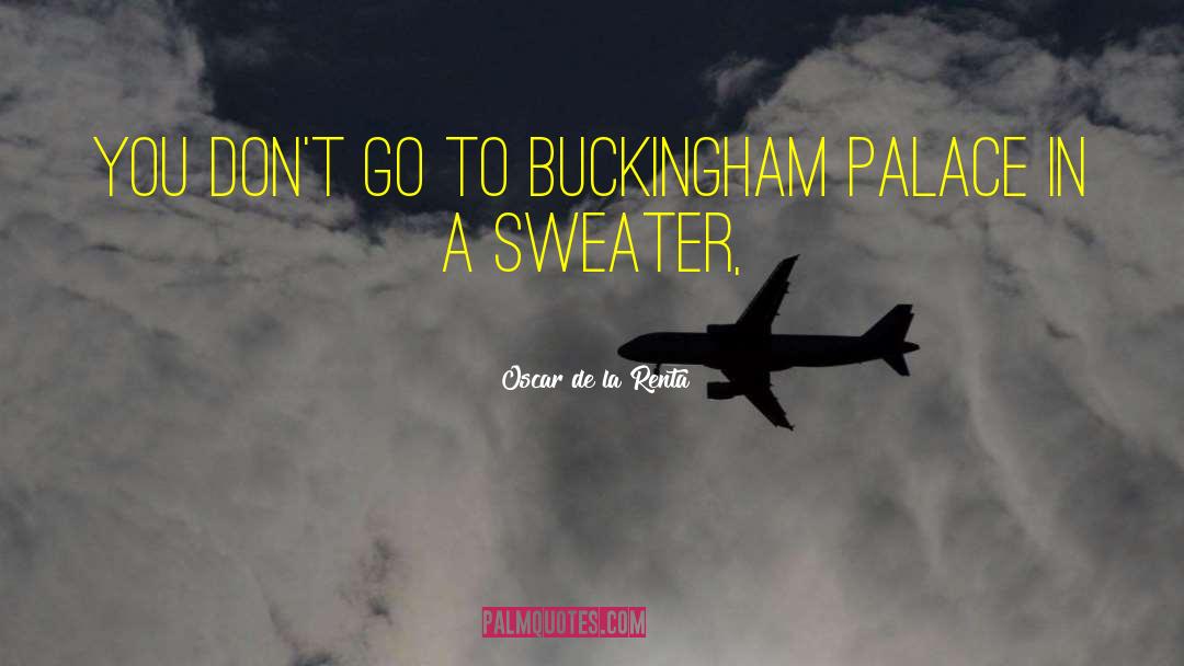 Oscar De La Renta Quotes: You don't go to Buckingham