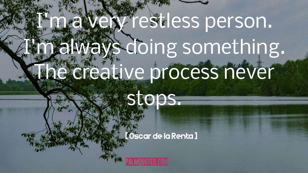 Oscar De La Renta Quotes: I'm a very restless person.