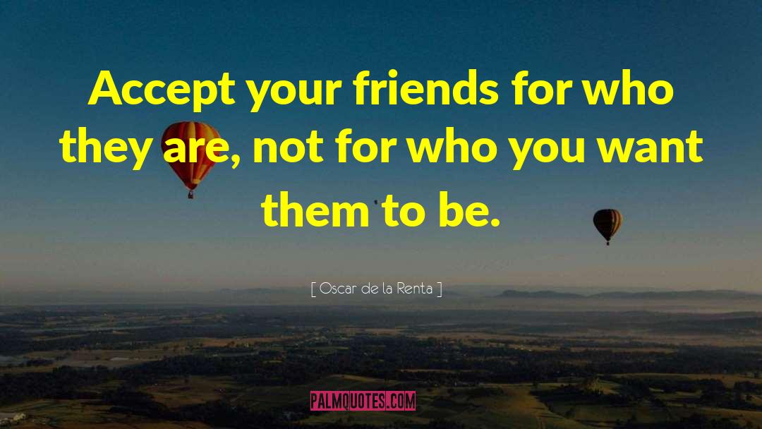 Oscar De La Renta Quotes: Accept your friends for who