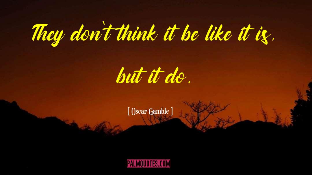 Oscar Gamble Quotes: They don't think it be