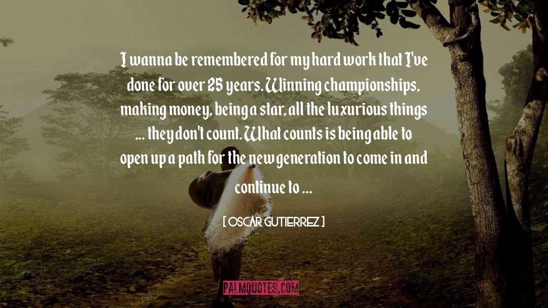 Oscar Gutierrez Quotes: I wanna be remembered for