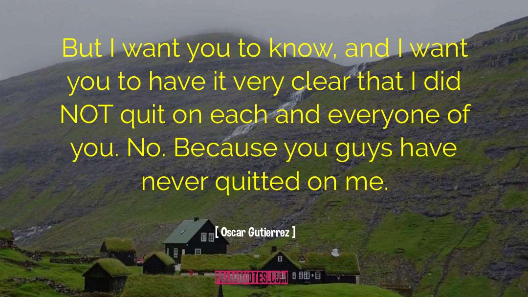 Oscar Gutierrez Quotes: But I want you to