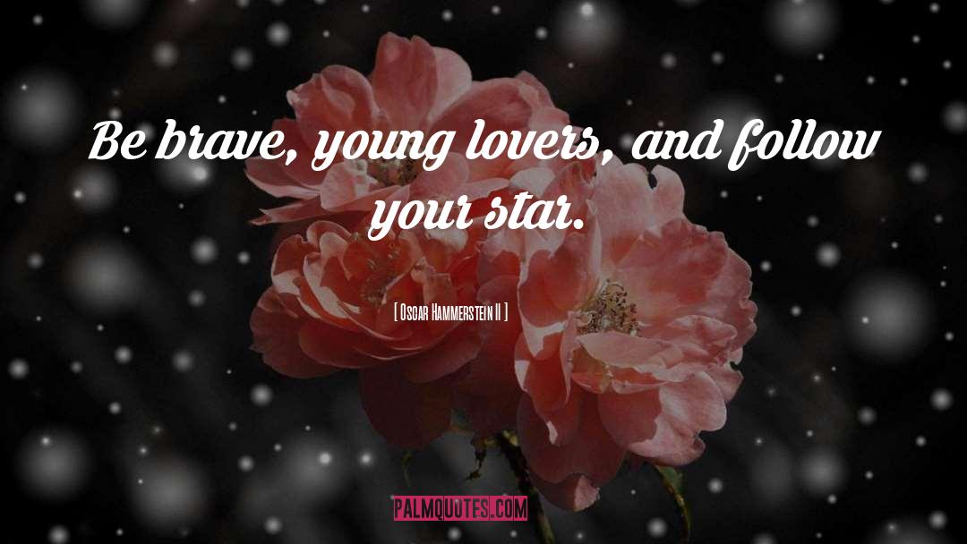 Oscar Hammerstein II Quotes: Be brave, young lovers, and