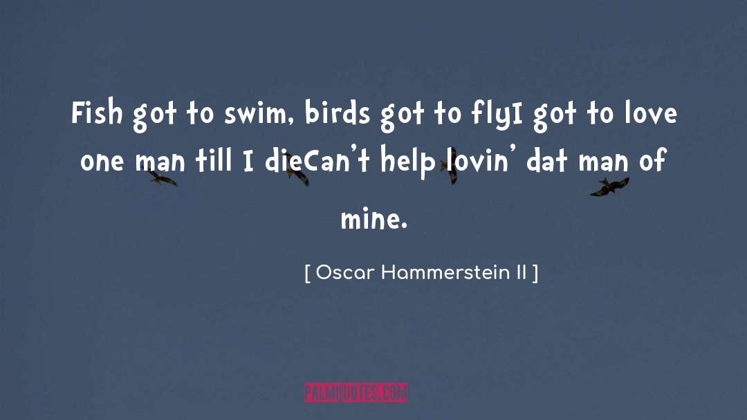Oscar Hammerstein II Quotes: Fish got to swim, birds