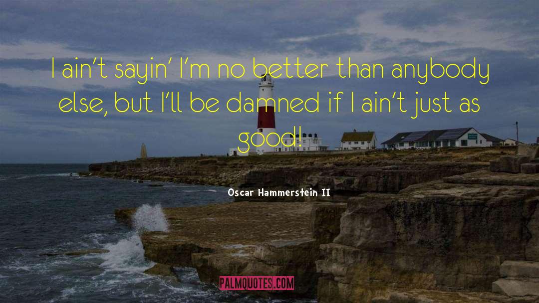 Oscar Hammerstein II Quotes: I ain't sayin' I'm no