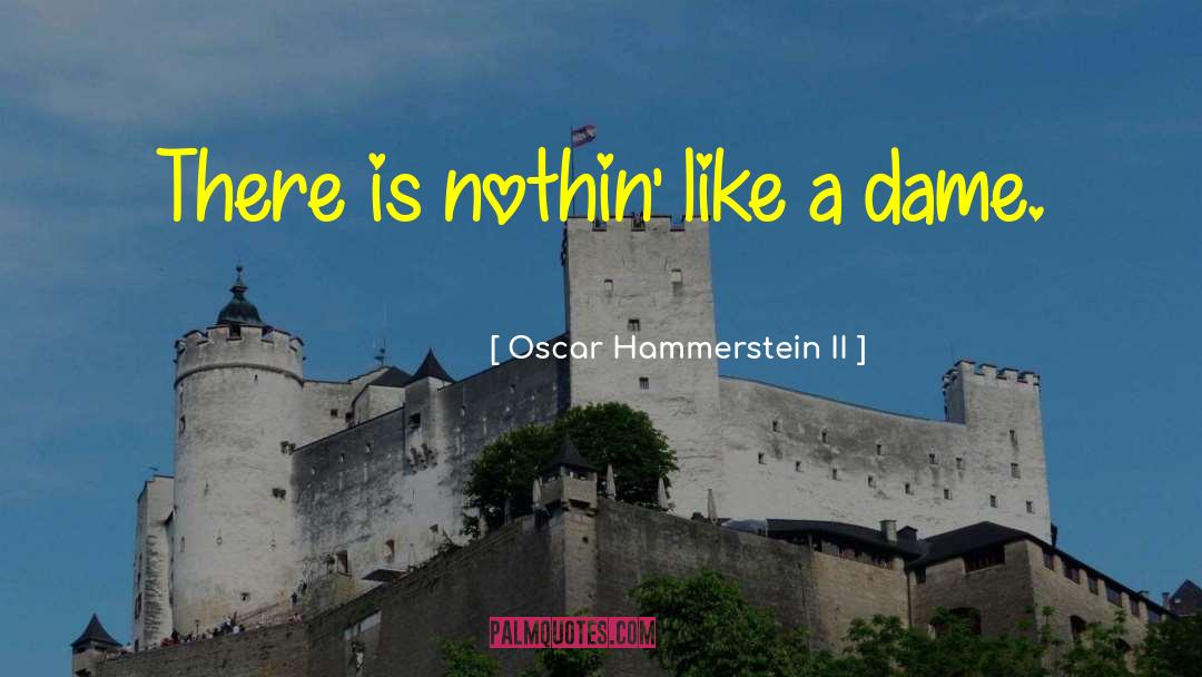 Oscar Hammerstein II Quotes: There is nothin' like a